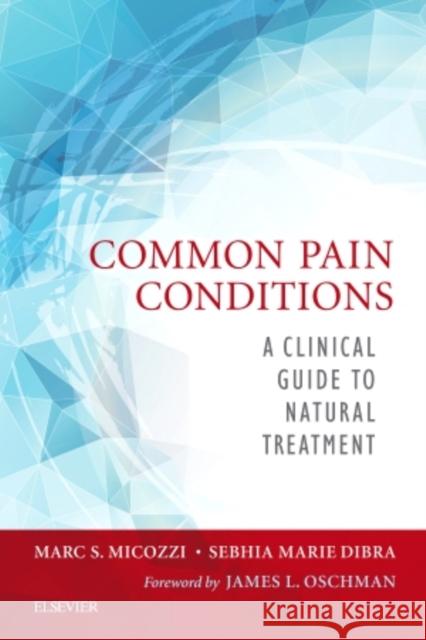 Common Pain Conditions: A Clinical Guide to Natural Treatment Marc S. Micozzi Sebhia Dibra 9780323413701 Elsevier