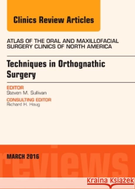 Techniques in Orthognathic Surgery, an Issue of Atlas of the Oral and Maxillofacial Surgery Clinics of North America: Volume 24-1 Sullivan, Steven M. 9780323416399 Elsevier Health Sciences
