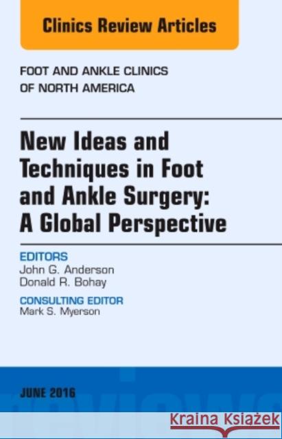New Ideas and Techniques in Foot and Ankle Surgery: A Global Perspective, an Issue of Foot and Ankle Clinics of North America: Volume 21-2 Anderson, John G. 9780323416450 Elsevier Health Sciences