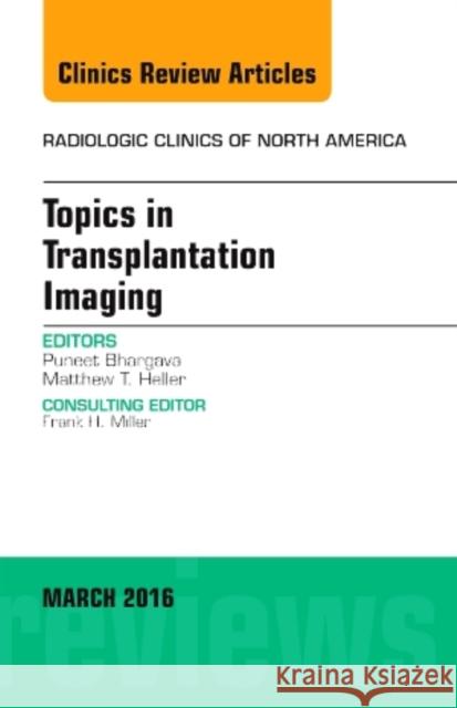 Topics in Transplantation Imaging, an Issue of Radiologic Clinics of North America: Volume 54-2 Bhargava, Puneet 9780323416634 Elsevier Health Sciences