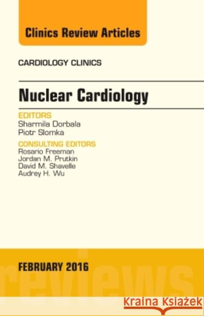 Nuclear Cardiology, an Issue of Cardiology Clinics Sharmila Dorbala 9780323416825