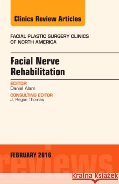 Facial Nerve Rehabilitation, an Issue of Facial Plastic Surg Daniel Alam 9780323416863