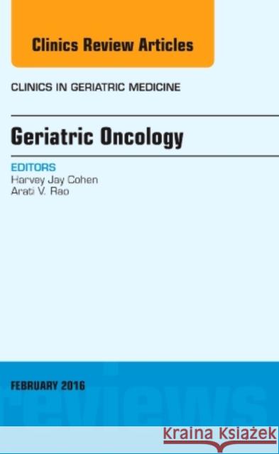 Geriatric Oncology, an Issue of Clinics in Geriatric Medicin Harvey Cohen 9780323416887