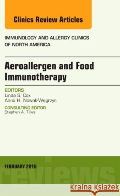 Aeroallergen and Food Immunotherapy, an Issue of Immunology Linda Cox 9780323416948