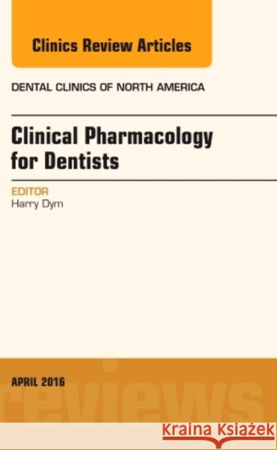 Pharmacology for the Dentist, an Issue of Dental Clinics of North America: Volume 60-2 Dym, Harry 9780323417501
