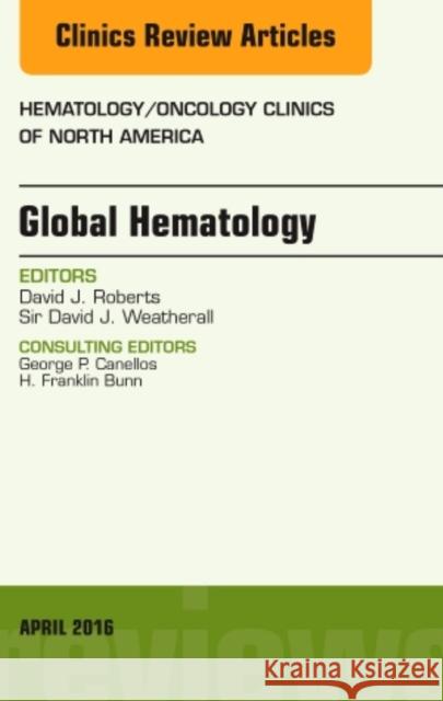 Global Hematology, an Issue of Hematology/Oncology Clinics of North America: Volume 30-2 Roberts, David 9780323417563