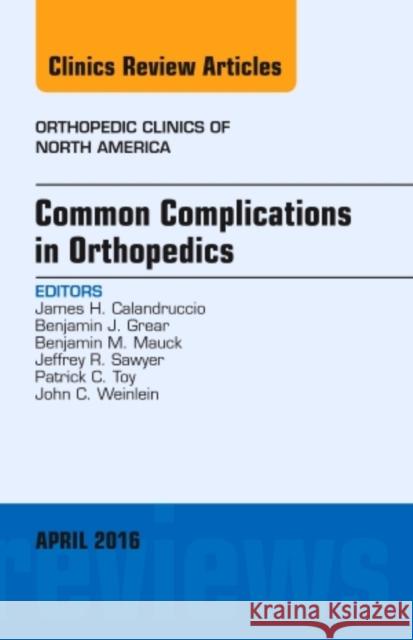 Common Complications in Orthopedics, an Issue of Orthopedic Clinics: Volume 47-2 Calandruccio, James H. 9780323417617