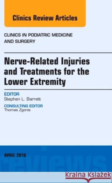 Nerve Related Injuries and Treatments for the Lower Extremity, an Issue of Clinics in Podiatric Medicine and Surgery: Volume 33-2 Barrett, Stephen L. 9780323417693