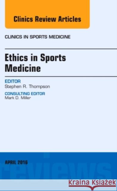 Ethics in Sports Medicine, an Issue of Clinics in Sports Medicine: Volume 35-2 Thompson, Stephen R. 9780323417716
