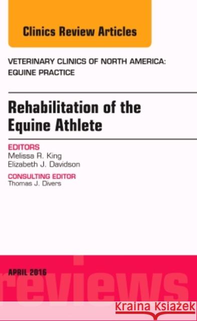 Rehabilitation of the Equine Athlete, an Issue of Veterinary Clinics of North America: Equine Practice: Volume 32-1 King, Melissa 9780323417778