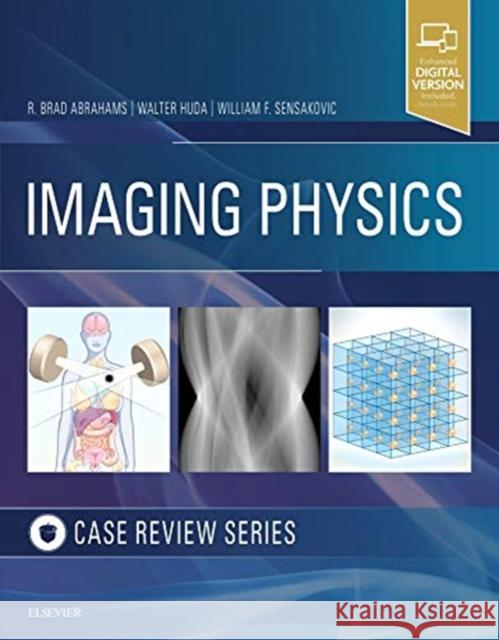 Imaging Physics Case Review R. Brad Abrahams, DO Walter Huda William F Sensakovic, PhD, DABR, MRSC 9780323428835 Elsevier - Health Sciences Division