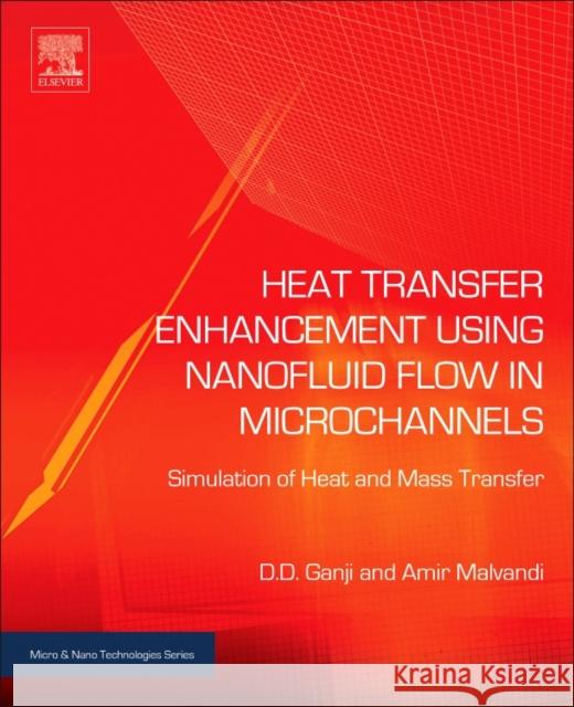 Heat Transfer Enhancement Using Nanofluid Flow in Microchannels: Simulation of Heat and Mass Transfer Davood Domairry Ganji 9780323431392