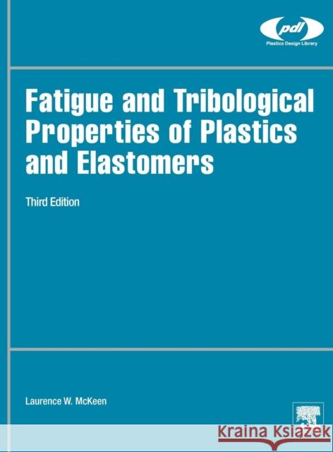 Fatigue and Tribological Properties of Plastics and Elastomers Laurence McKeen 9780323442015 Elsevier Science & Technology