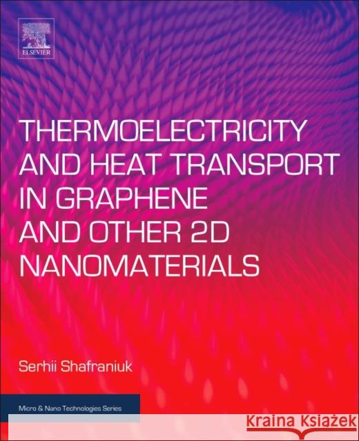 Thermoelectricity and Heat Transport in Graphene and Other 2D Nanomaterials Serhii Shafraniuk 9780323443975 Elsevier