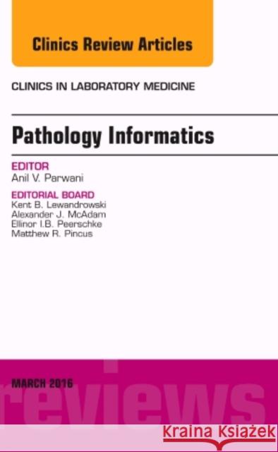 Pathology Informatics, an Issue of the Clinics in Laboratory Medicine: Volume 36-1 Parwani, Anil V. 9780323444088 Elsevier Health Sciences