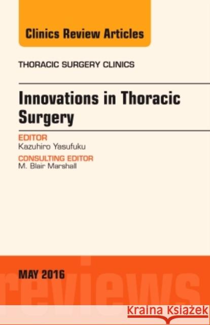 Innovations in Thoracic Surgery, an Issue of Thoracic Surgery Clinics of North America: Volume 26-2 Yasufuku, Kazuhiro 9780323444811 Elsevier Health Sciences