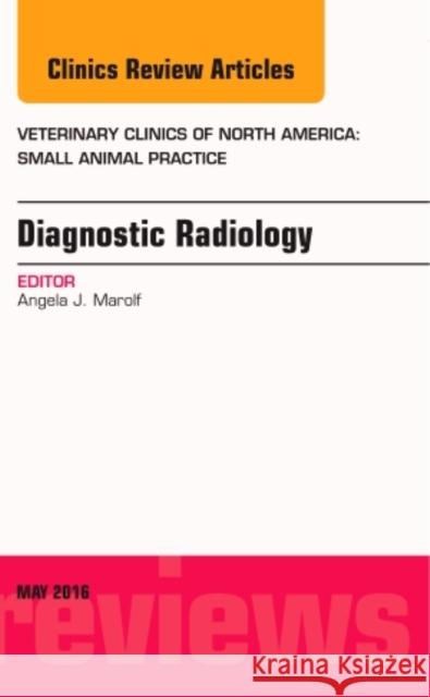 Diagnostic Radiology, an Issue of Veterinary Clinics of North America: Small Animal Practice: Volume 46-3 Marolf, Angela J. 9780323444880 Elsevier Health Sciences