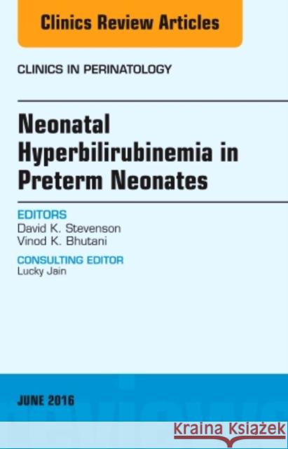 Neonatal Hyperbilirubinemia in Preterm Neonates, an Issue of Clinics in Perinatology: Volume 43-2 Stevenson, David K. 9780323446280 Elsevier Health Sciences