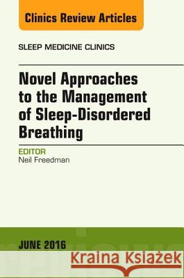 Novel Approaches to the Management of Sleep-Disordered Breathing, an Issue of Sleep Medicine Clinics: Volume 11-2 Freedman, Neil S. 9780323446341 Elsevier Health Sciences
