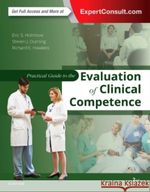 Practical Guide to the Evaluation of Clinical Competence Eric S. Holmboe Steven James Durning Richard E. Hawkins 9780323447348