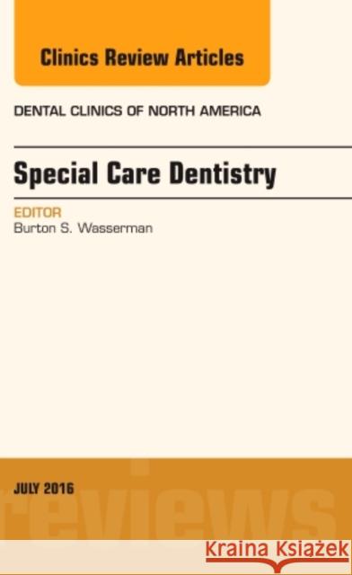 Special Care Dentistry, an Issue of Dental Clinics of North America: Volume 60-3 Wasserman, Burton S. 9780323448437 Elsevier