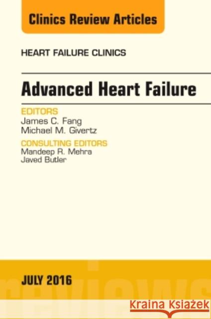 Advanced Heart Failure, an Issue of Heart Failure Clinics: Volume 12-3 Fang, James 9780323448468