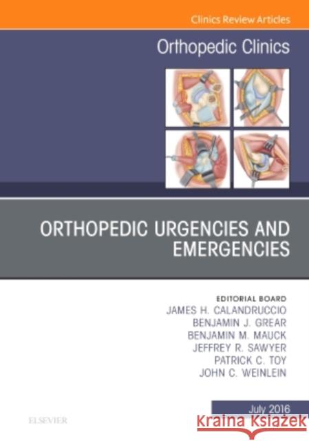 Orthopedic Urgencies and Emergencies, an Issue of Orthopedic Clinics: Volume 47-3 Calandruccio, James H. 9780323448505