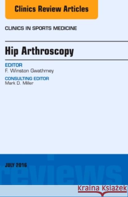Hip Arthroscopy, an Issue of Clinics in Sports Medicine: Volume 35-3 Gwathmey, F. Winston 9780323448567 Elsevier