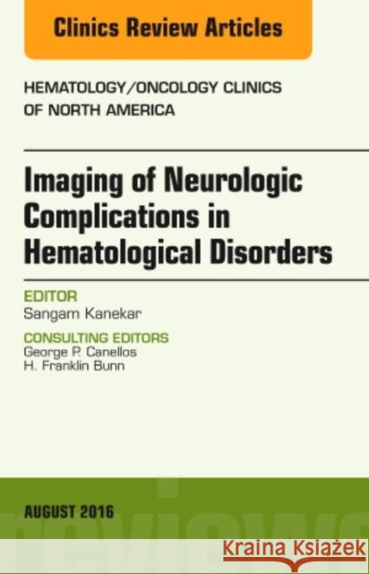 Imaging of Neurologic Complications in Hematological Disorders, an Issue of Hematology/Oncology Clinics of North America: Volume 30-4 Kanekar, Sangam 9780323459693 Elsevier