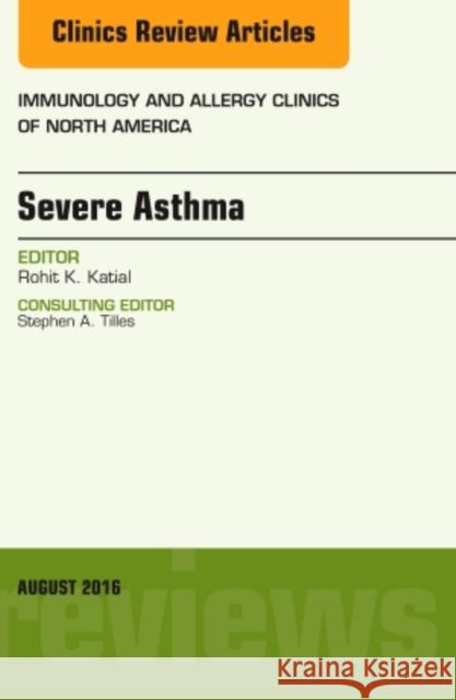 Severe Asthma, an Issue of Immunology and Allergy Clinics of North America: Volume 36-3 Katial, Rohit K. 9780323459716 Elsevier