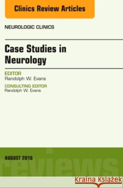 Case Studies in Neurology, an Issue of Neurologic Clinics: Volume 34-3 Evans, Randolph W. 9780323459792 Elsevier