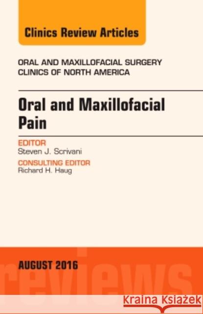 Oral and Maxillofacial Pain, an Issue of Oral and Maxillofacial Surgery Clinics of North America: Volume 28-3 Scrivani, Steven J. 9780323459815 Elsevier