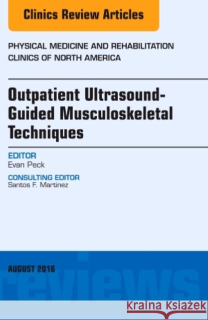 Outpatient Ultrasound-Guided Musculoskeletal Techniques, an Issue of Physical Medicine and Rehabilitation Clinics of North America: Volume 27-3 Peck, Evan 9780323459853 Elsevier
