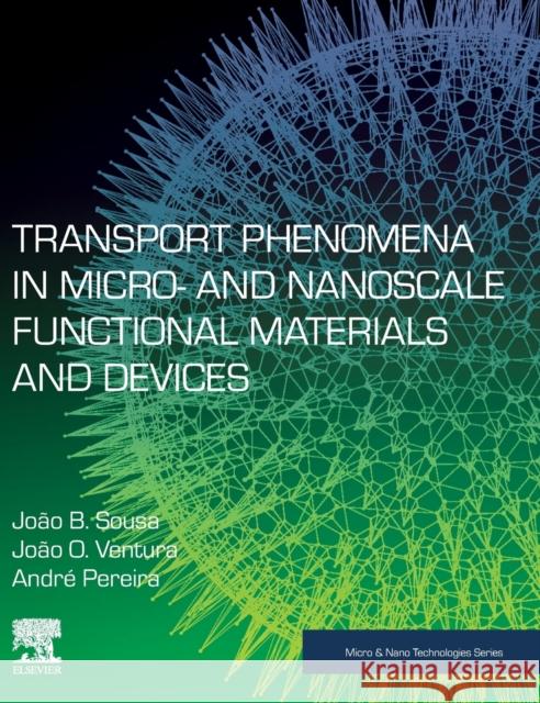 Transport Phenomena in Micro- And Nanoscale Functional Materials and Devices Joao Oliveira Ventura Joao Bessa Sousa Joao Pedro Araujo 9780323460972