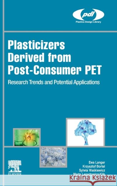 Plasticizers Derived from Post-Consumer Pet: Research Trends and Potential Applications Ewa Langer Krzysztof Bortel Marta Lenartowicz-Klik 9780323462006 William Andrew