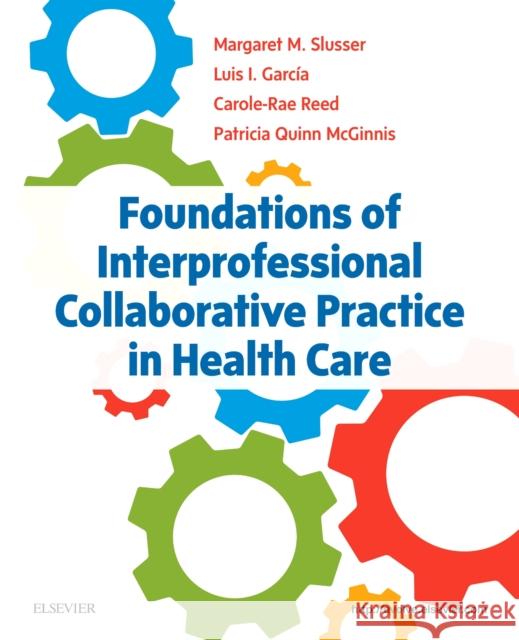 Foundations of Interprofessional Collaborative Practice in Health Care Margaret Slusser Luis I. Garcia Carole-Rae Reed 9780323462419