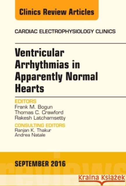 Ventricular Arrhythmias in Apparently Normal Hearts, an Issue of Cardiac Electrophysiology Clinics: Volume 8-3 Bogun, Frank M. 9780323462525 Elsevier