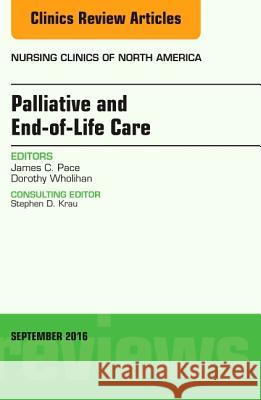 Palliative and End-Of-Life Care, an Issue of Nursing Clinics of North America: Volume 51-3 Pace, James C. 9780323462617 Mosby