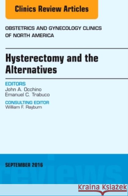Hysterectomy and the Alternatives, an Issue of Obstetrics and Gynecology Clinics of North America: Volume 43-3 Occhino, John A. 9780323462624 Elsevier