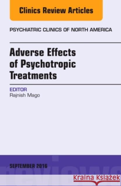 Adverse Effects of Psychotropic Treatments, an Issue of the Psychiatric Clinics: Volume 39-3 Mago, Rajnish 9780323462655 Elsevier