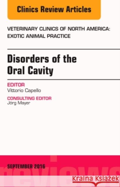 Disorders of the Oral Cavity, an Issue of Veterinary Clinics of North America: Exotic Animal Practice: Volume 19-3 Capello, Vittorio 9780323462693 The Clinics: Veterinary Medicine