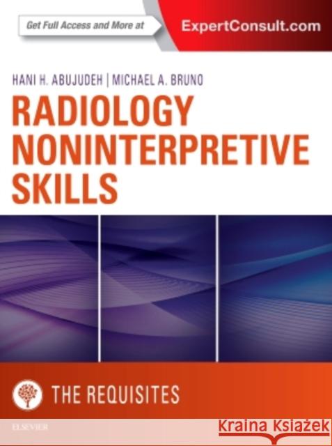 Radiology Noninterpretive Skills: The Requisites Hani H. Abujudeh Michael A. Bruno 9780323462976 Elsevier