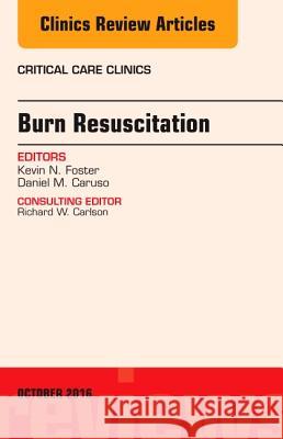 Burn Resuscitation, an Issue of Critical Care Clinics: Volume 32-4 Foster, Kevin N. 9780323463041 Elsevier - Health Sciences Division