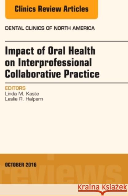 Impact of Oral Health on Interprofessional Collaborative Practice, an Issue of Dental Clinics of North America: Volume 60-4 Halpern, Leslie R. 9780323463065