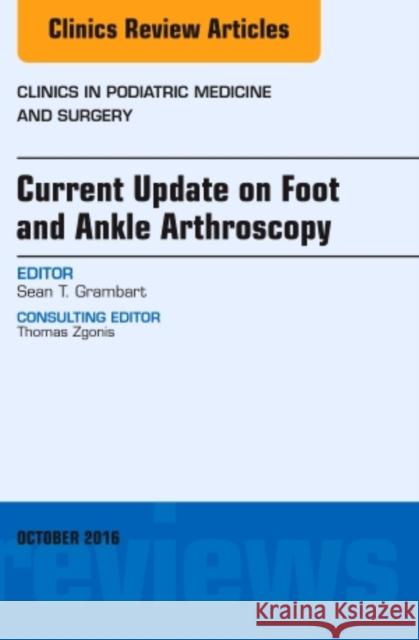 Current Update on Foot and Ankle Arthroscopy, an Issue of Clinics in Podiatric Medicine and Surgery: Volume 33-4 Grambart, Sean T. 9780323463331 Elsevier - Health Sciences Division