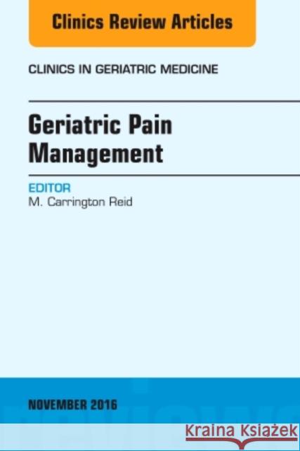 Geriatric Pain Management, an Issue of Clinics in Geriatric Medicine: Volume 32-4 Reid, M. Carrington 9780323476836 Elsevier