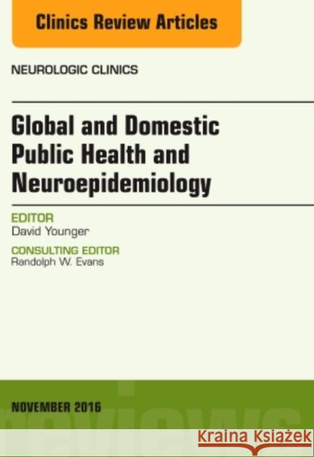 Global and Domestic Public Health and Neuroepidemiology, an Issue of Neurologic Clinics: Volume 34-4 Younger, David S. 9780323476904 Elsevier