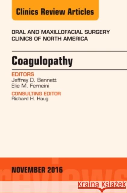 Coagulopathy, an Issue of Oral and Maxillofacial Surgery Clinics of North America: Volume 28-4 Bennett, Jeffrey D. 9780323476911 Elsevier