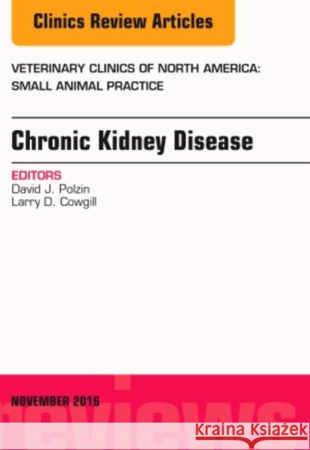 Chronic Kidney Disease, an Issue of Veterinary Clinics of North America: Small Animal Practice: Volume 46-6 Polzin, David J. 9780323476980 Elsevier