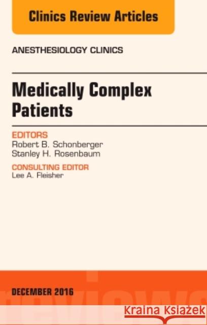 Medically Complex Patients, an Issue of Anesthesiology Clinics: Volume 34-4 Schonberger, Robert B. 9780323477345 Elsevier